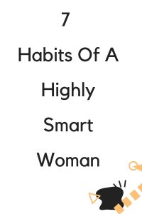 7  Habits Of A Highly Smart Woman